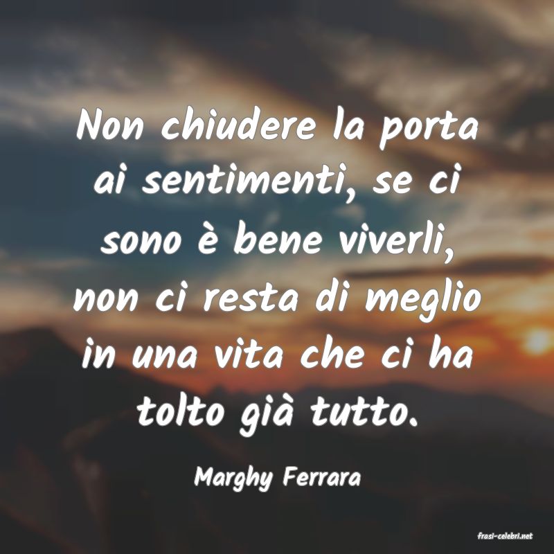 frasi di  Marghy Ferrara
