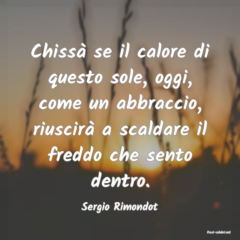 frasi di  Sergio Rimondot
