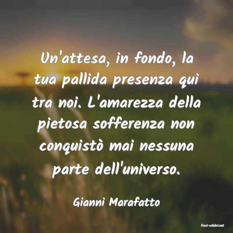 frasi di  Gianni Marafatto
