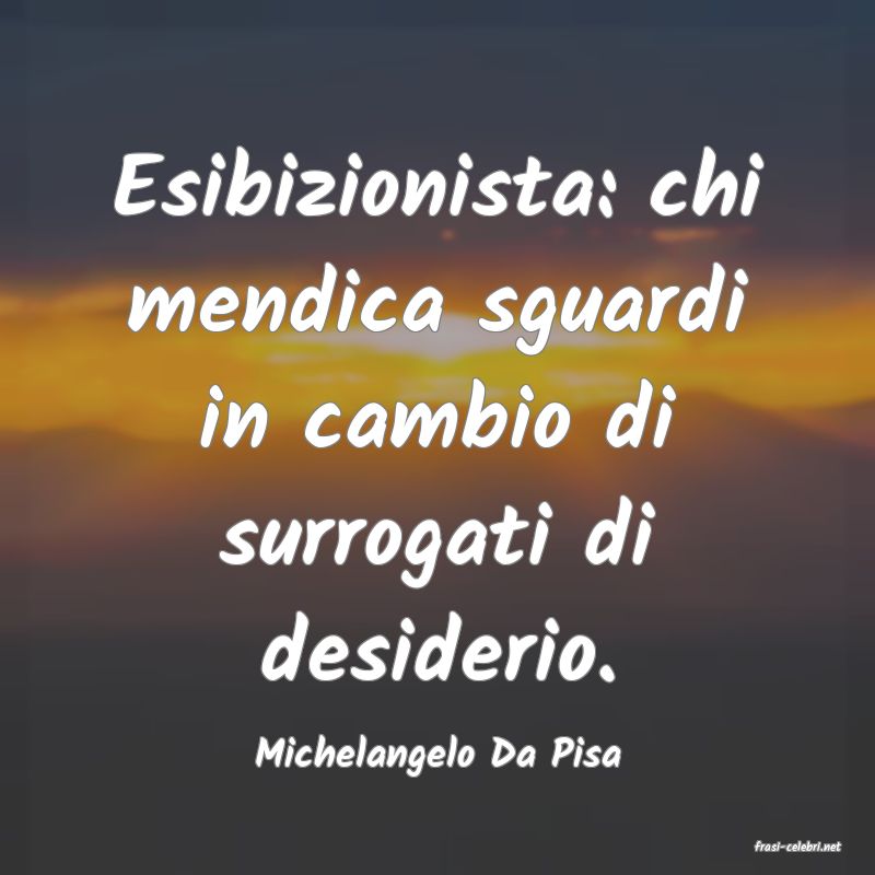 frasi di  Michelangelo Da Pisa
