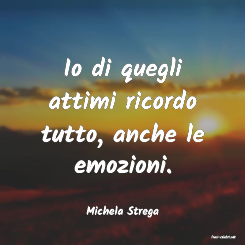 frasi di  Michela Strega
