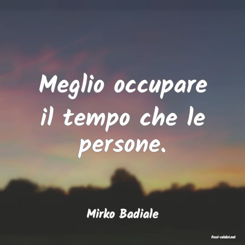 frasi di  Mirko Badiale
