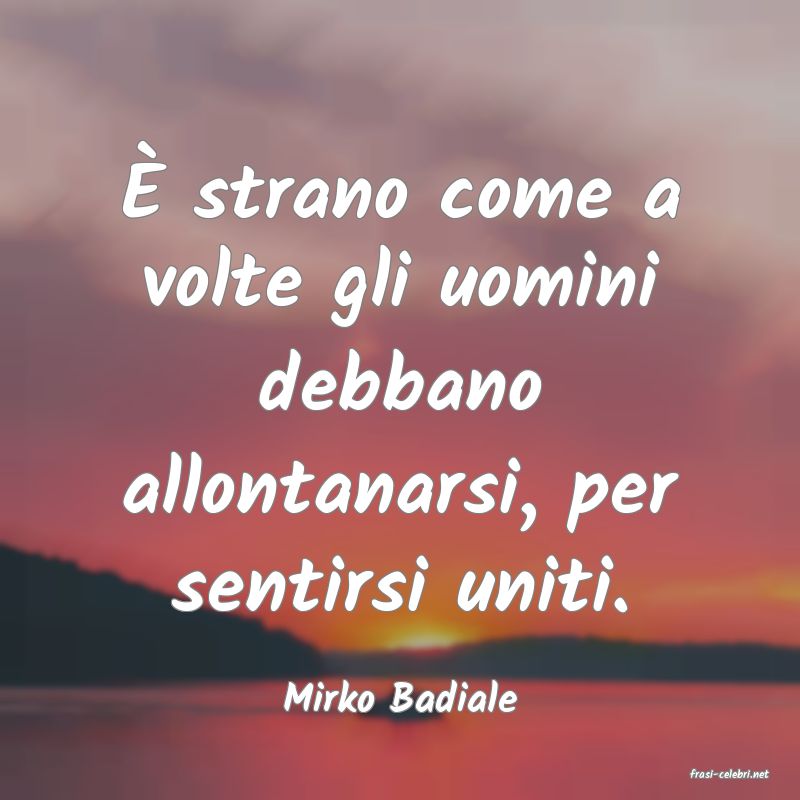 frasi di  Mirko Badiale
