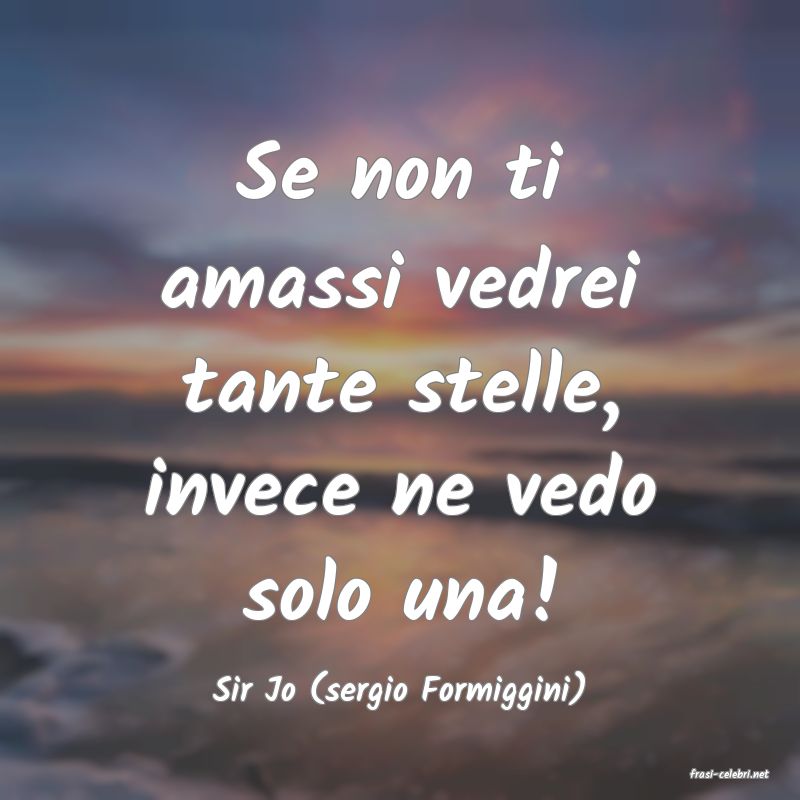 frasi di  Sir Jo (sergio Formiggini)
