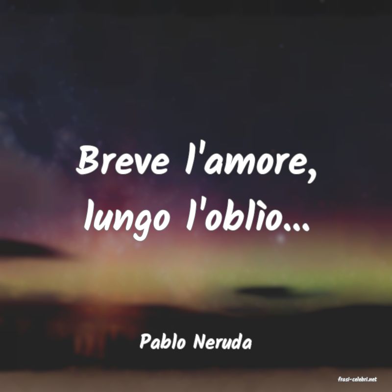 frasi di  Pablo Neruda
