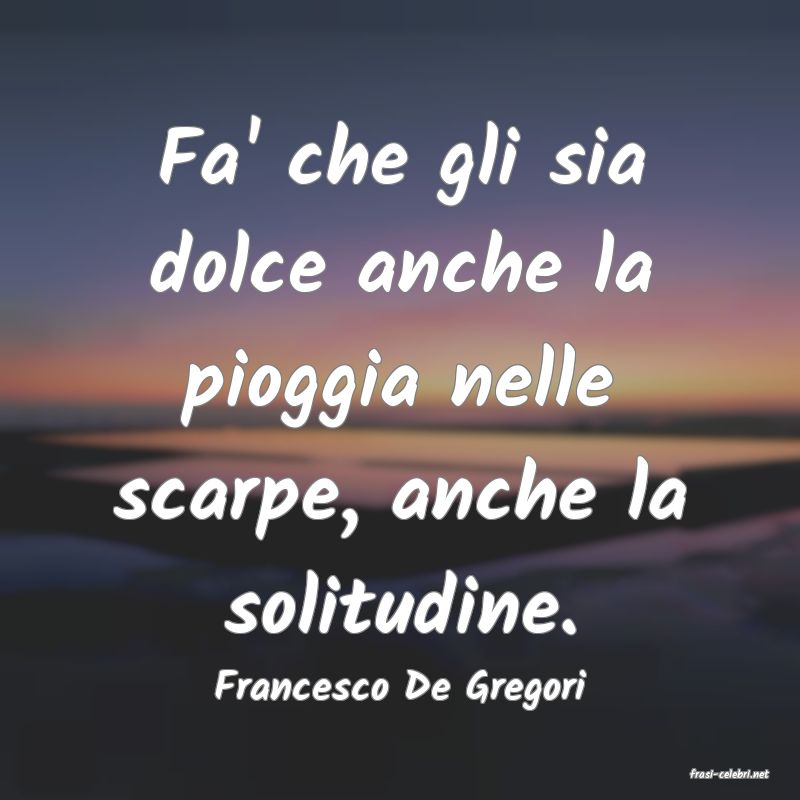 frasi di  Francesco De Gregori
