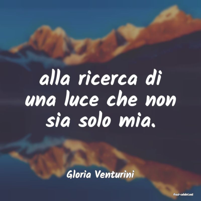 frasi di  Gloria Venturini
