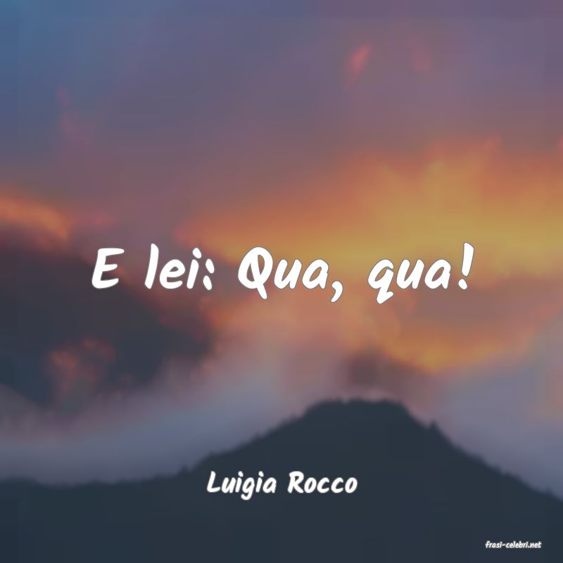 frasi di  Luigia Rocco

