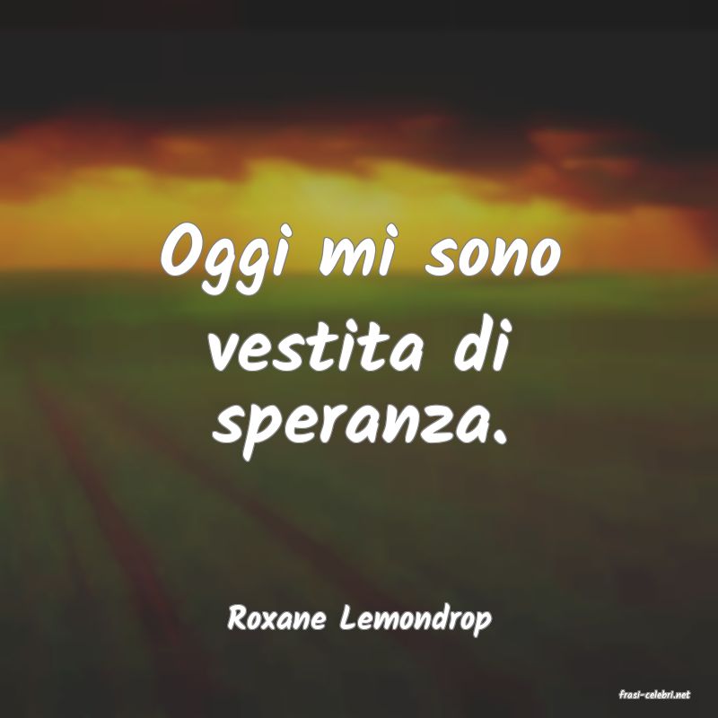 frasi di  Roxane Lemondrop
