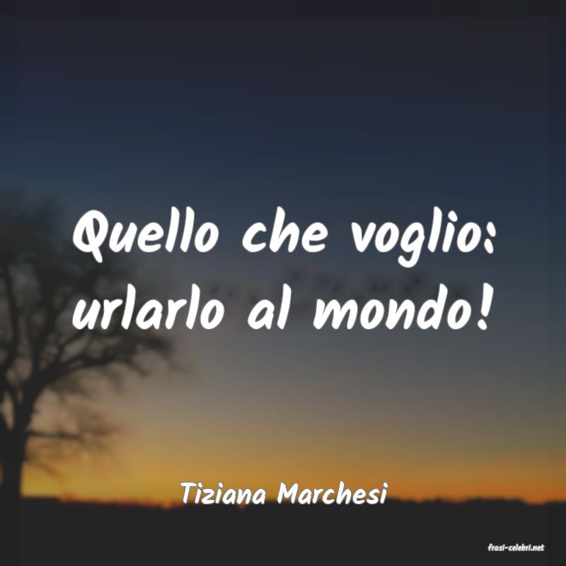 frasi di  Tiziana Marchesi

