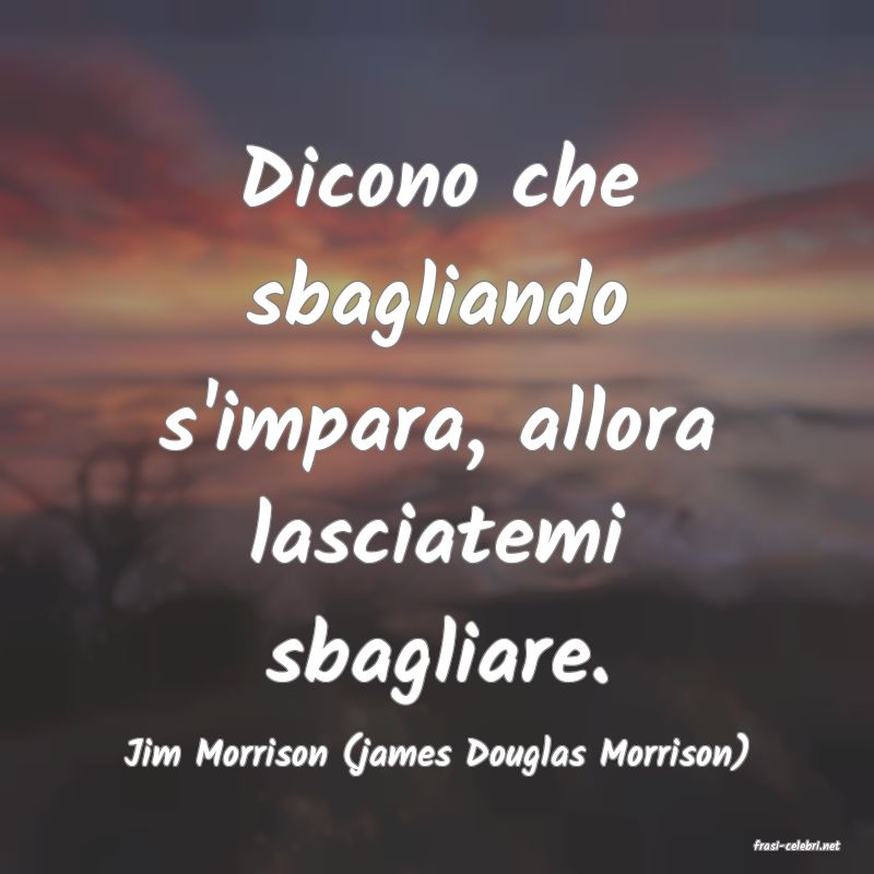 frasi di  Jim Morrison (james Douglas Morrison)
