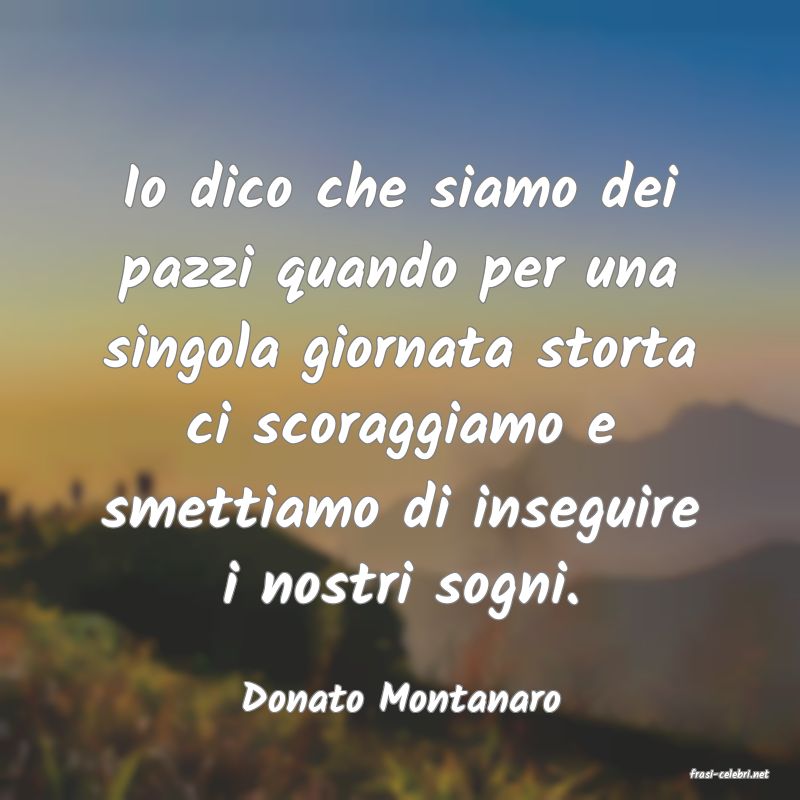 frasi di  Donato Montanaro
