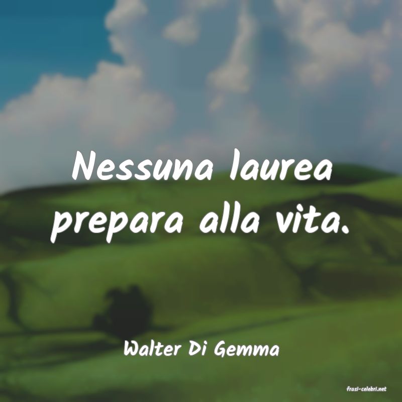 frasi di  Walter Di Gemma
