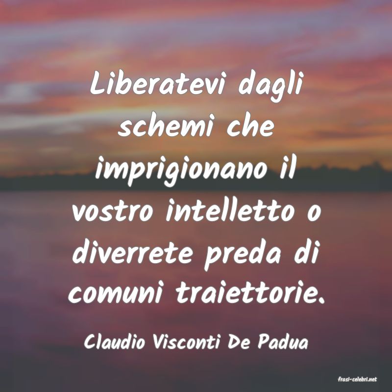 frasi di  Claudio Visconti De Padua
