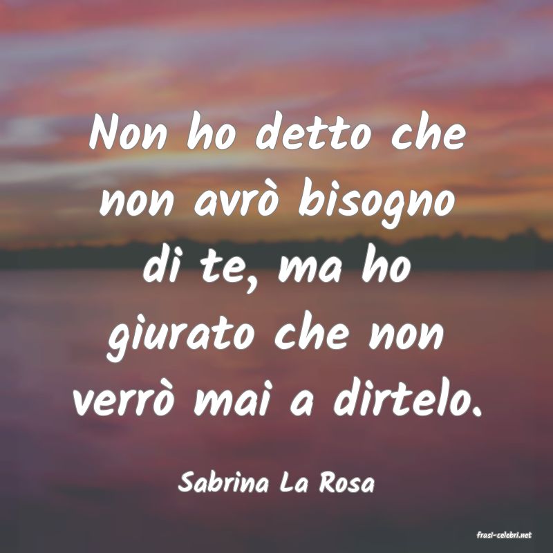 frasi di  Sabrina La Rosa
