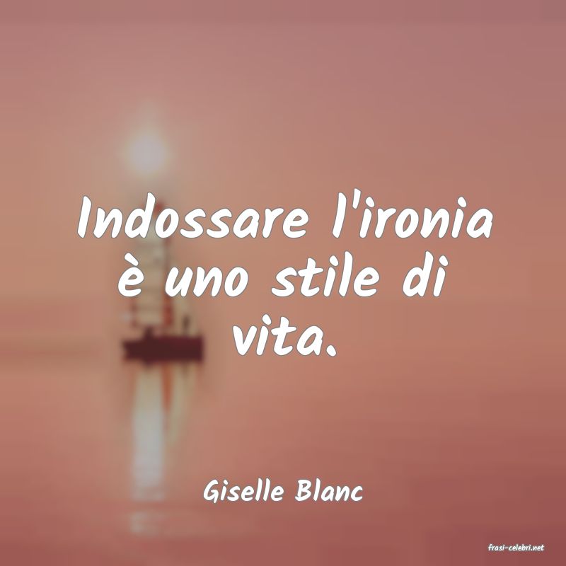 frasi di  Giselle Blanc
