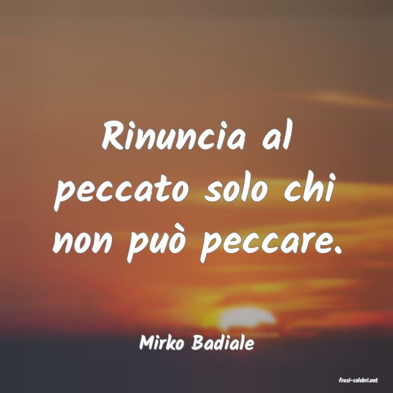 frasi di  Mirko Badiale
