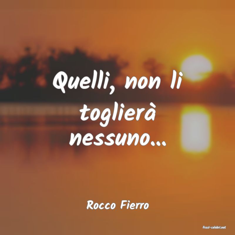frasi di  Rocco Fierro
