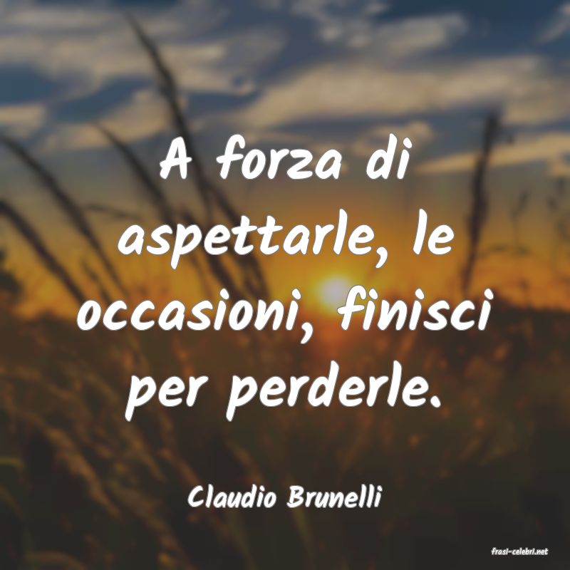 frasi di  Claudio Brunelli
