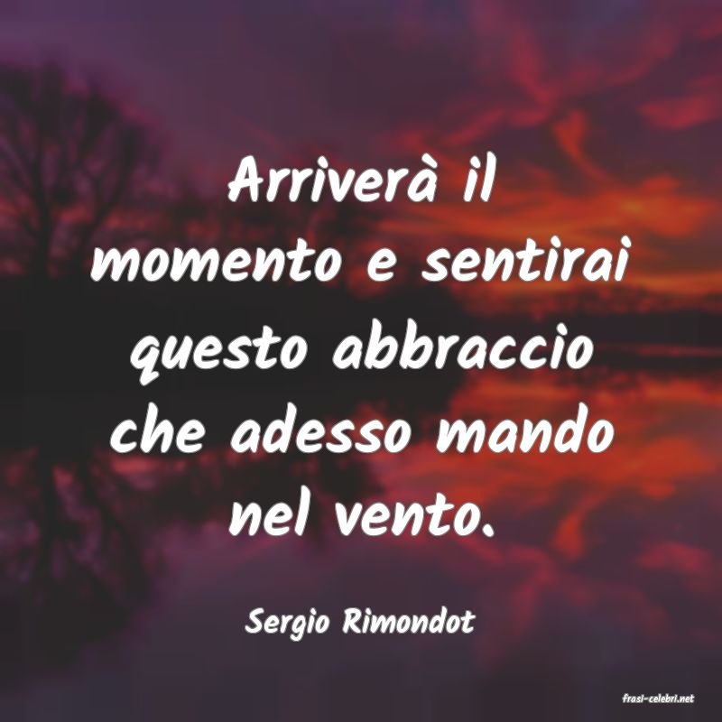frasi di  Sergio Rimondot
