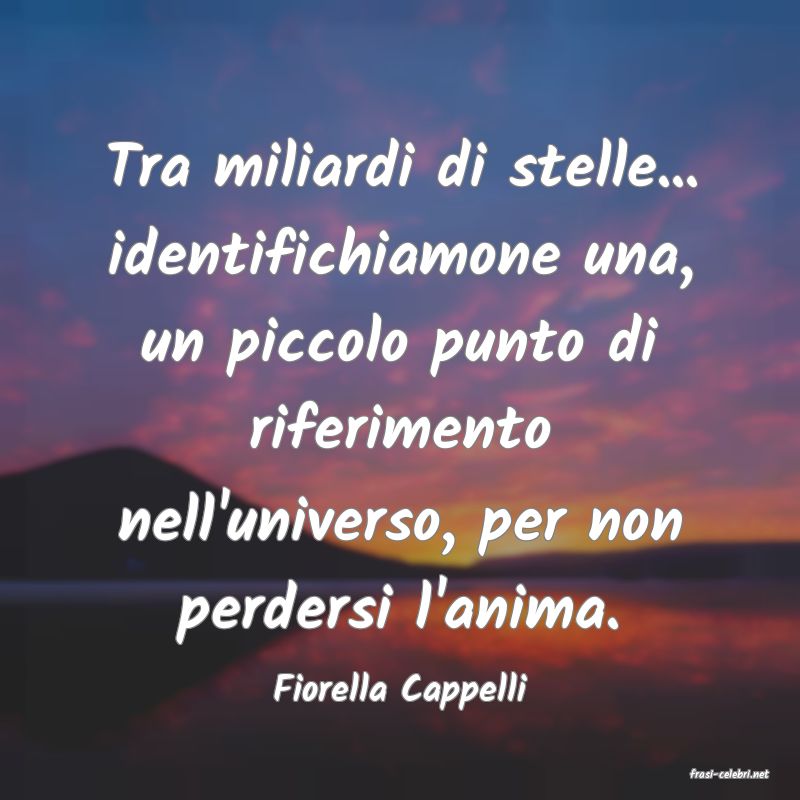 frasi di  Fiorella Cappelli
