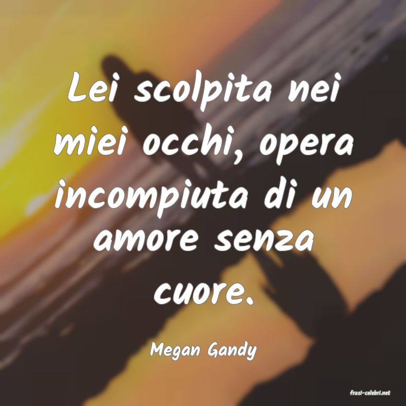 frasi di  Megan Gandy
