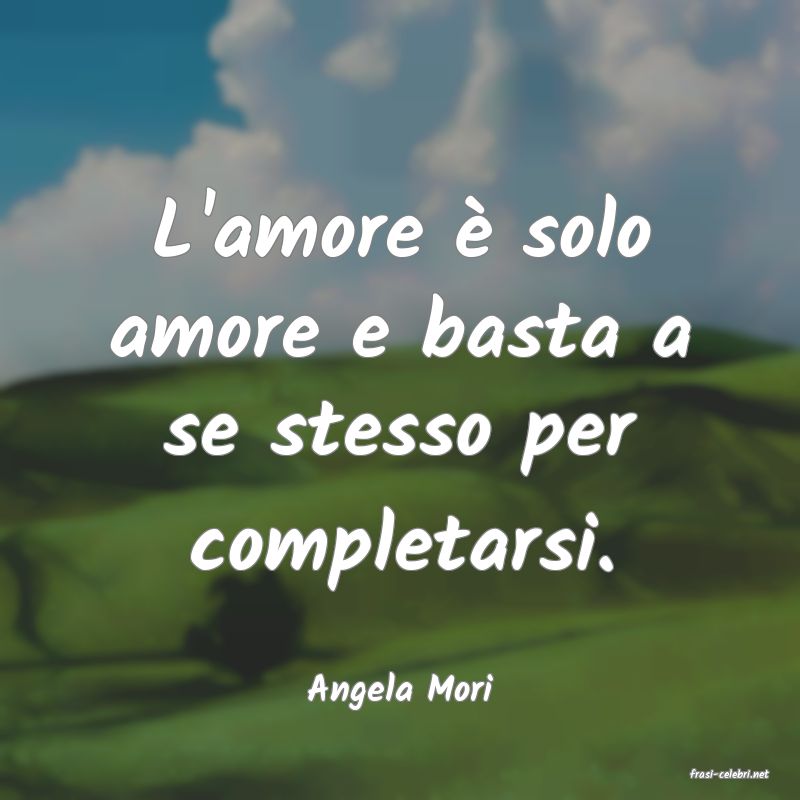 frasi di  Angela Mori
