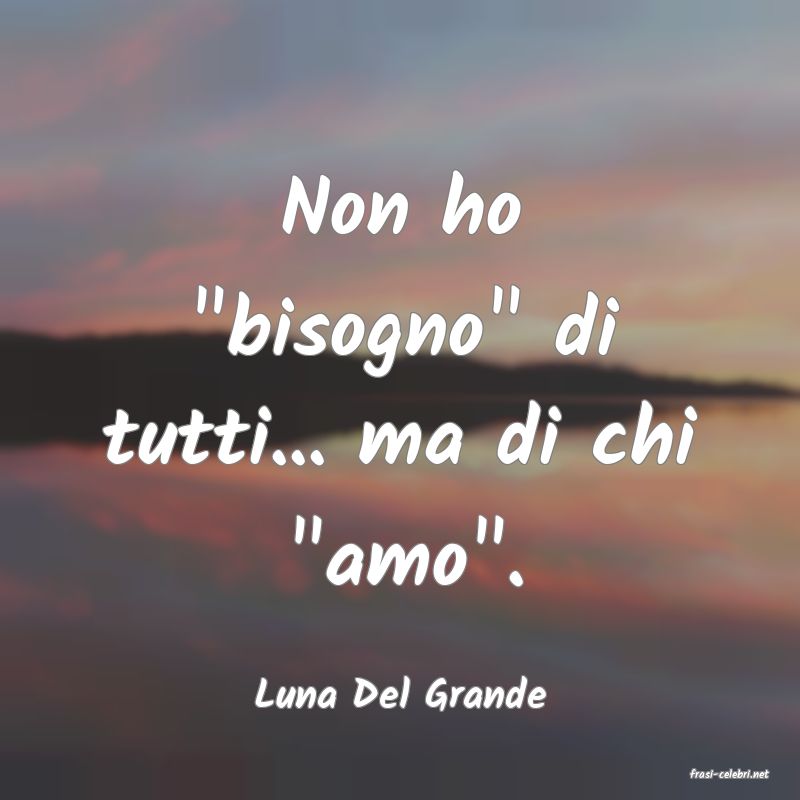 frasi di  Luna Del Grande
