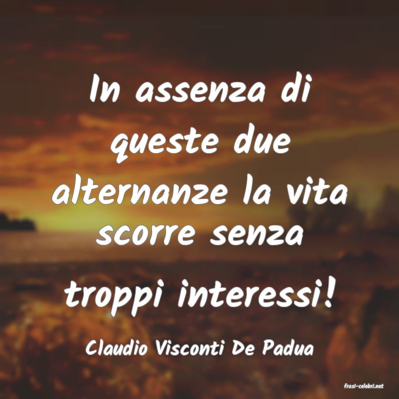 frasi di  Claudio Visconti De Padua
