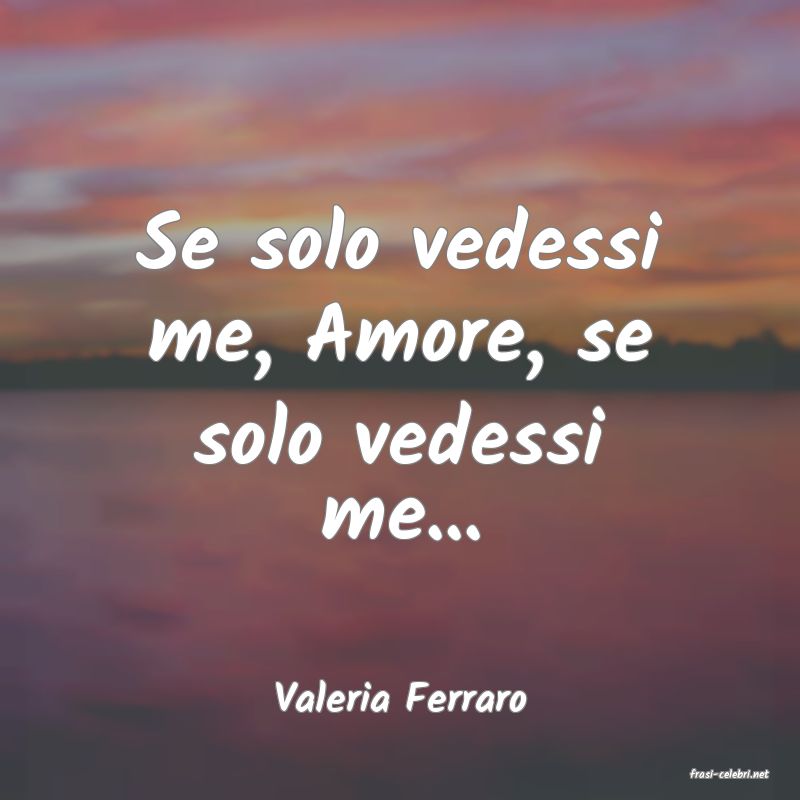 frasi di  Valeria Ferraro
