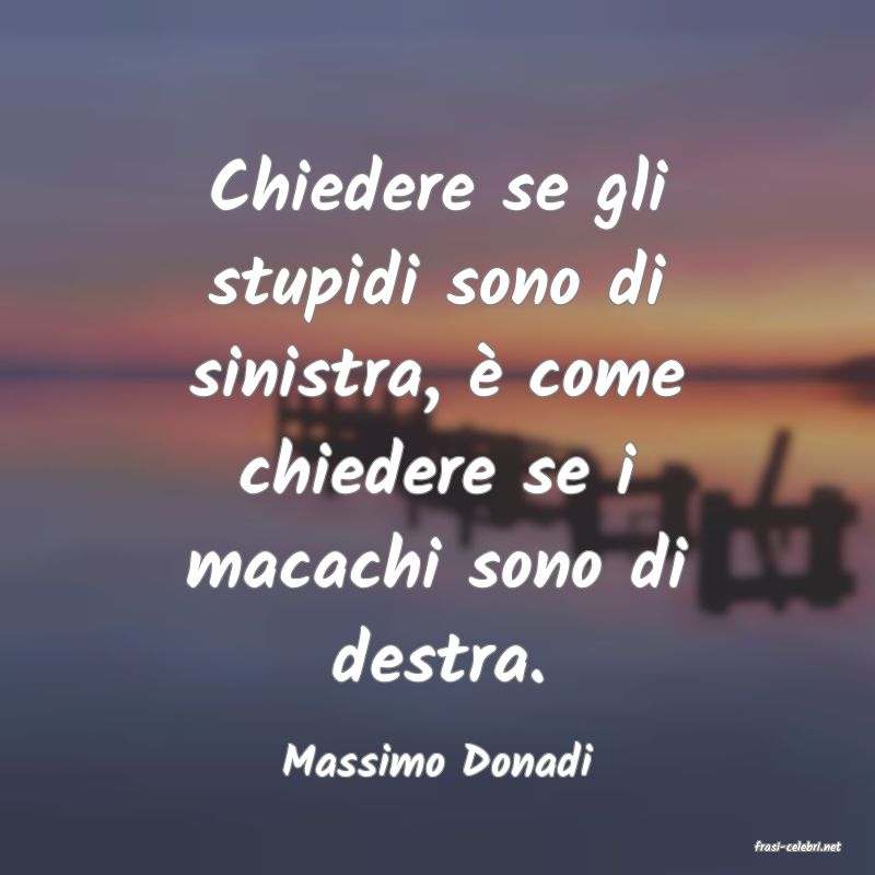 frasi di  Massimo Donadi
