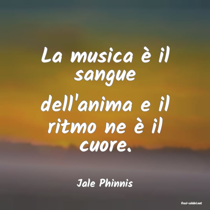 frasi di  Jale Phinnis
