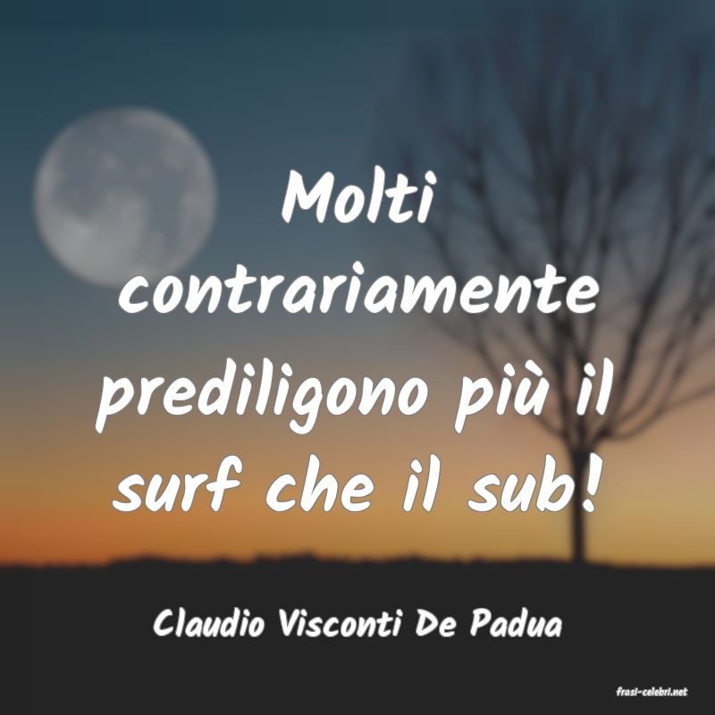 frasi di  Claudio Visconti De Padua
