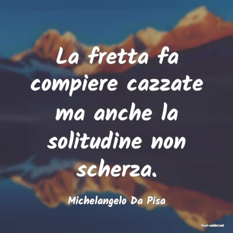 frasi di  Michelangelo Da Pisa
