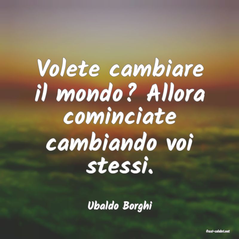 frasi di  Ubaldo Borghi

