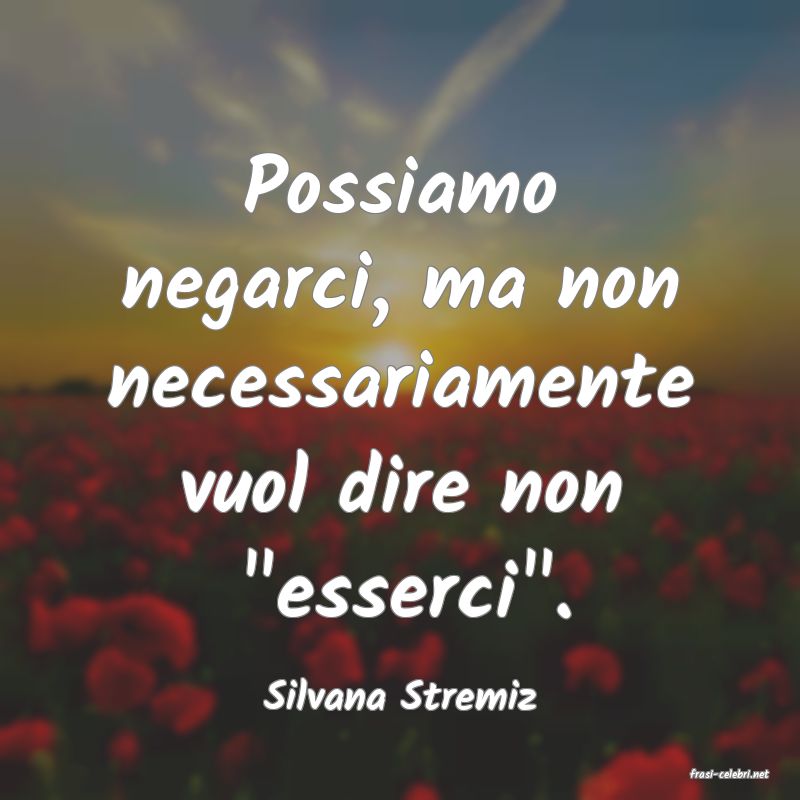 frasi di  Silvana Stremiz
