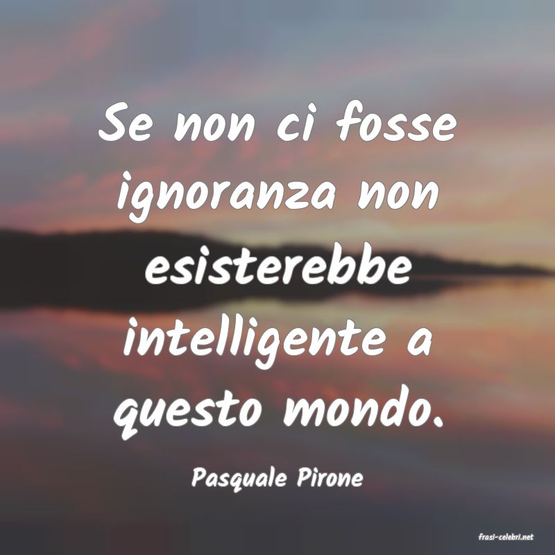 frasi di  Pasquale Pirone
