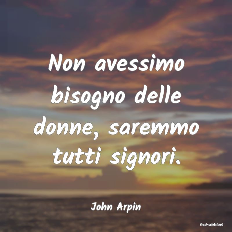 frasi di John Arpin