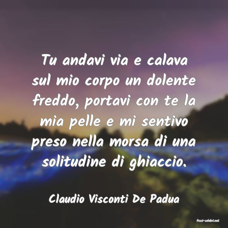 frasi di  Claudio Visconti De Padua

