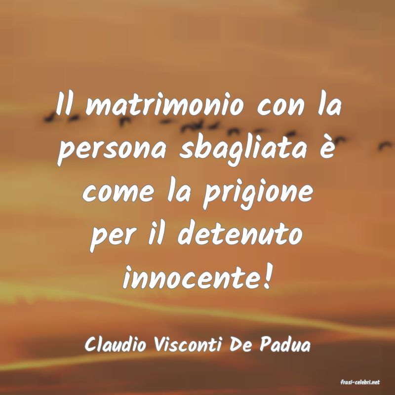 frasi di  Claudio Visconti De Padua
