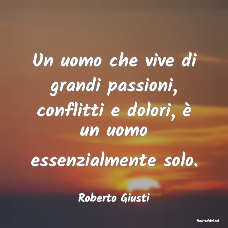 frasi di  Roberto Giusti
