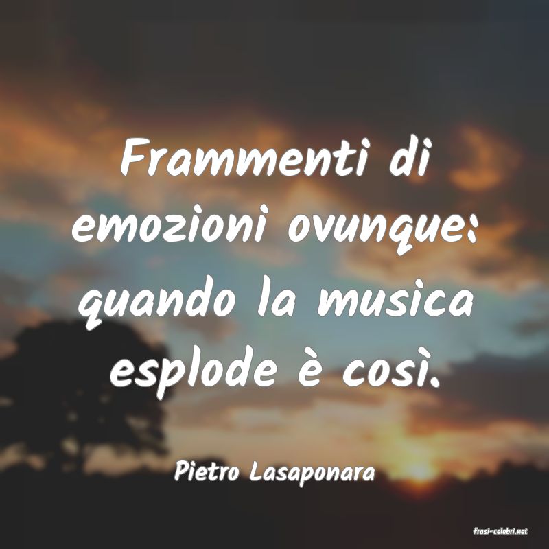 frasi di  Pietro Lasaponara

