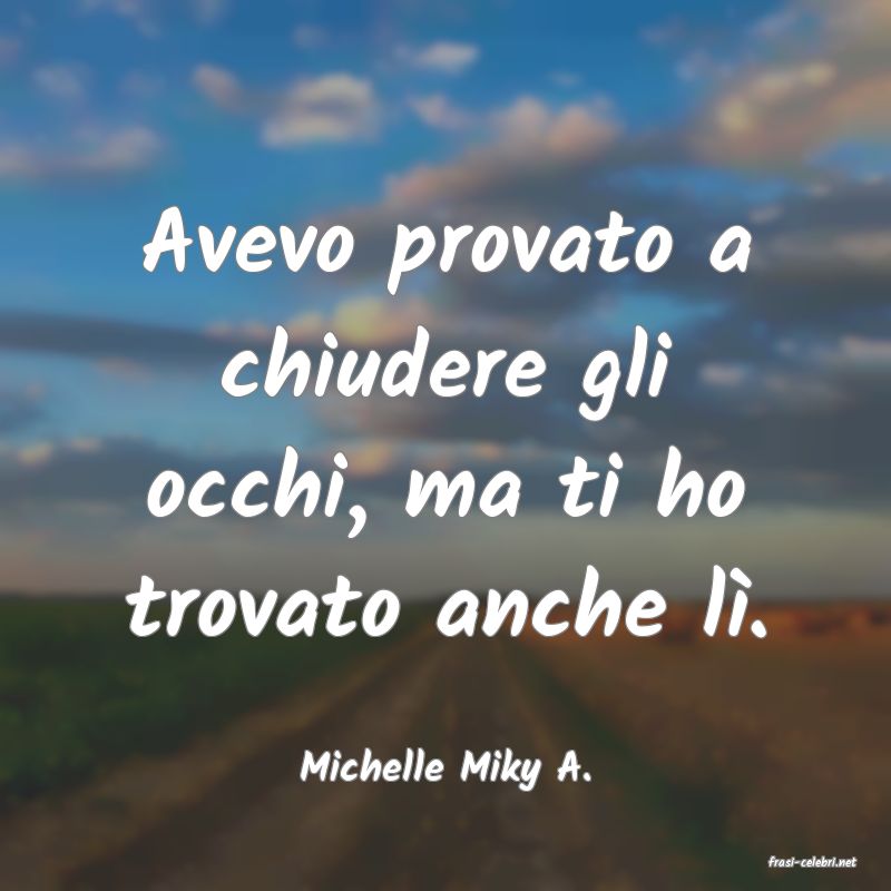 frasi di  Michelle Miky A.
