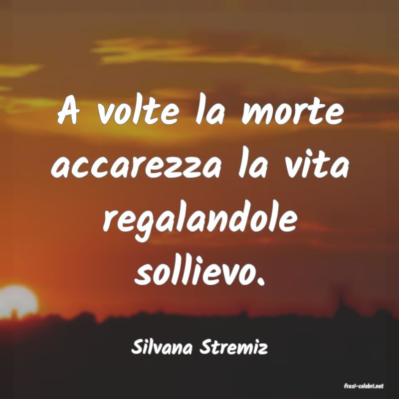 frasi di  Silvana Stremiz
