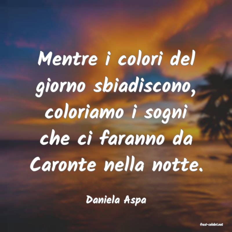 frasi di  Daniela Aspa

