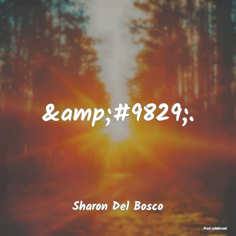 frasi di  Sharon Del Bosco
