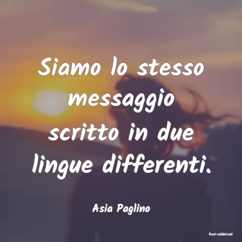 frasi di  Asia Paglino
