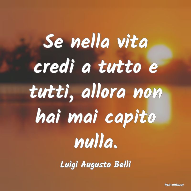 frasi di  Luigi Augusto Belli
