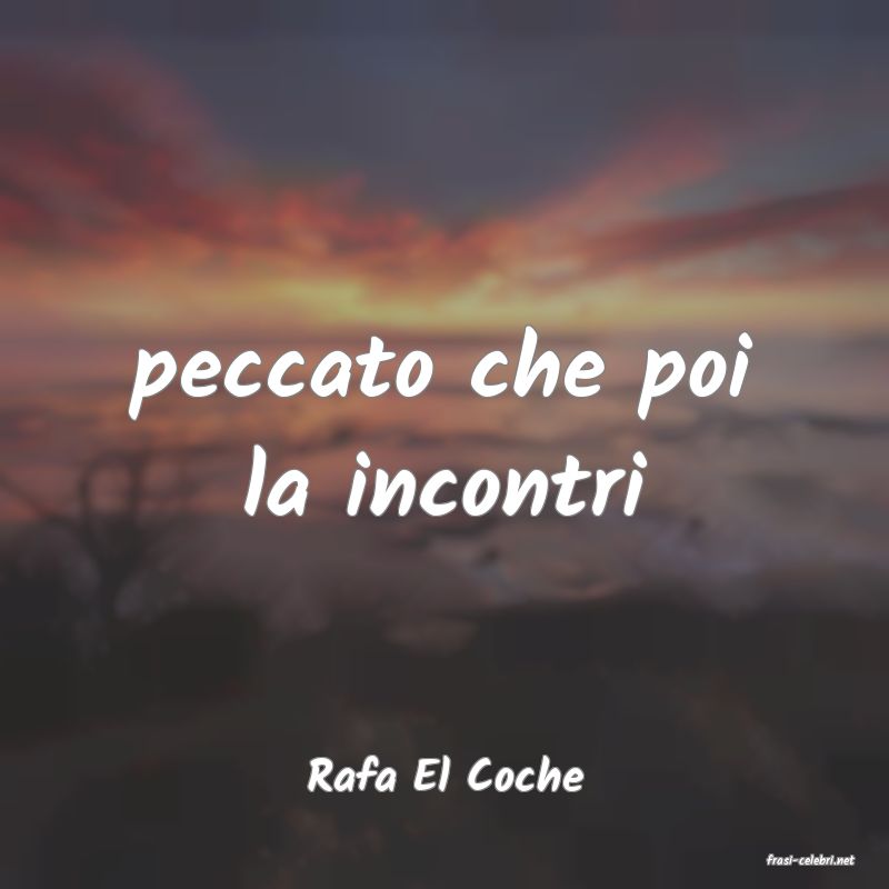 frasi di  Rafa El Coche
