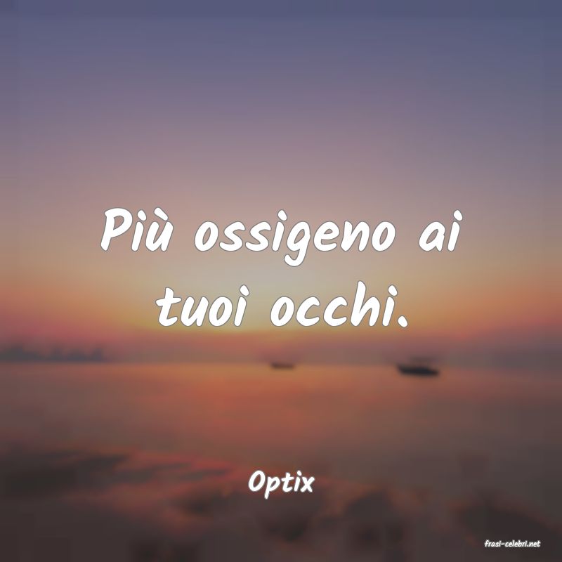 frasi di  Optix

